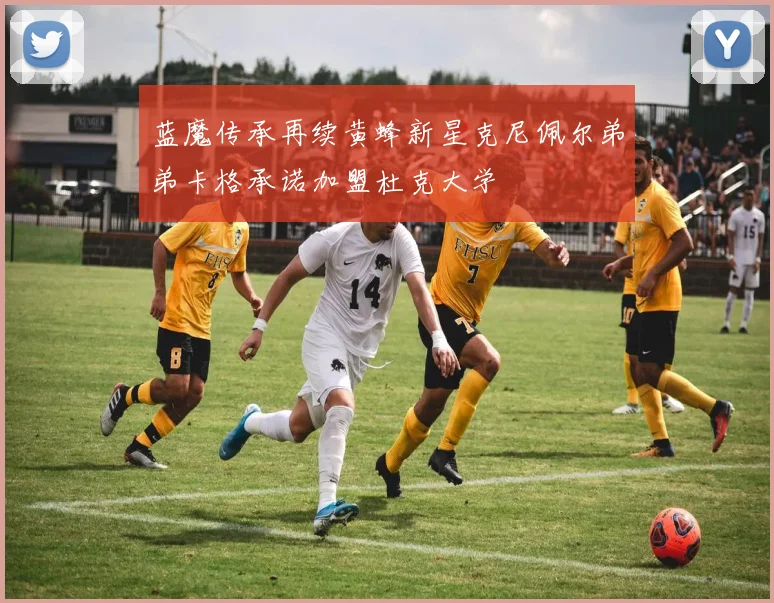 蓝魔传承再续黄蜂新星克尼佩尔弟弟卡格承诺加盟杜克大学
