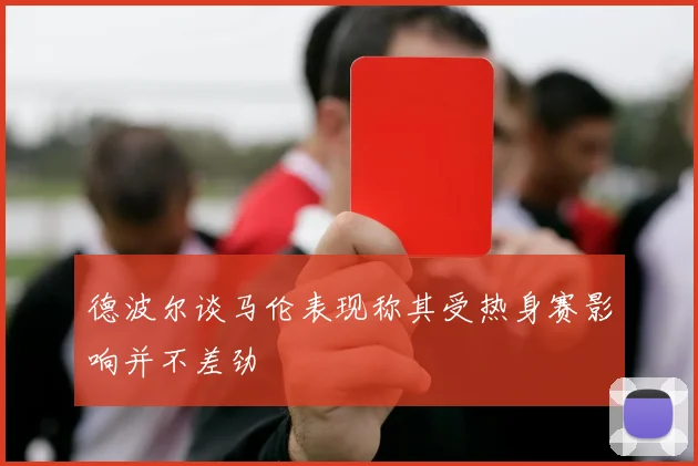 德波尔谈马伦表现称其受热身赛影响并不差劲