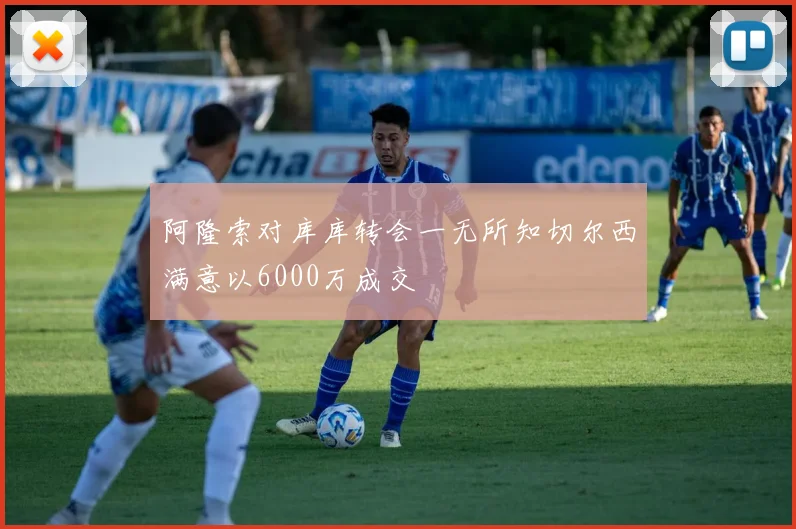 阿隆索对库库转会一无所知切尔西满意以6000万成交